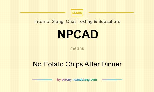 What does NPCAD mean? It stands for No Potato Chips After Dinner