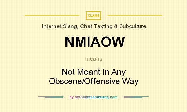 What does NMIAOW mean? It stands for Not Meant In Any Obscene/Offensive Way