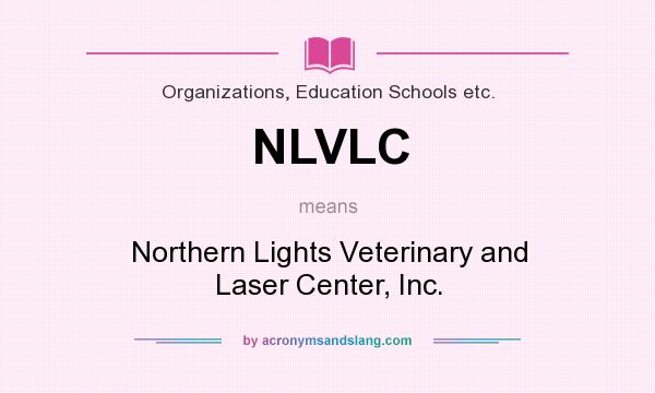 What does NLVLC mean? It stands for Northern Lights Veterinary and Laser Center, Inc.