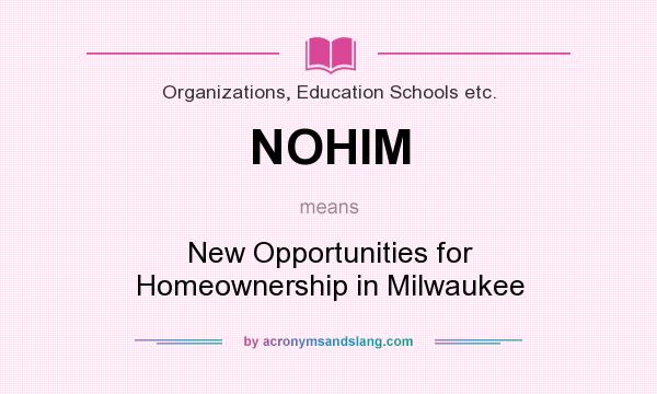 What does NOHIM mean? It stands for New Opportunities for Homeownership in Milwaukee