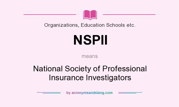 What does NSPII mean? It stands for National Society of Professional Insurance Investigators
