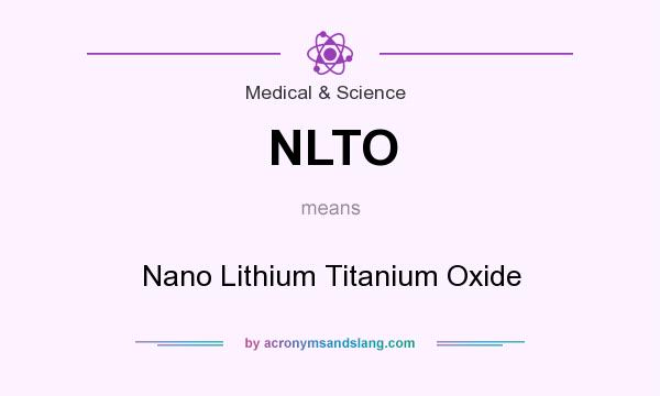What does NLTO mean? It stands for Nano Lithium Titanium Oxide