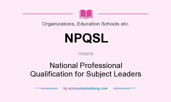 What does NPQSL mean? It stands for National Professional Qualification for Subject Leaders