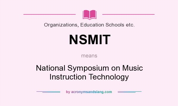 What does NSMIT mean? It stands for National Symposium on Music Instruction Technology