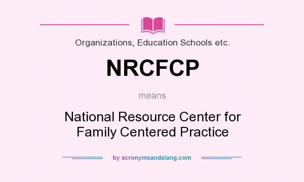 What does NRCFCP mean? It stands for National Resource Center for Family Centered Practice