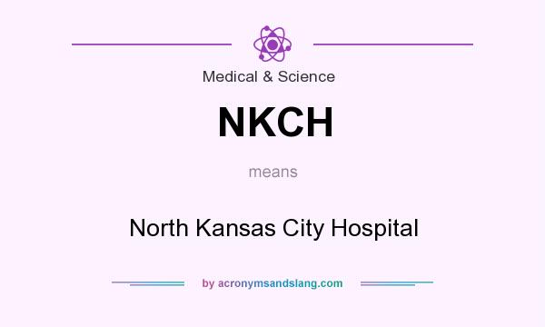 What does NKCH mean? It stands for North Kansas City Hospital