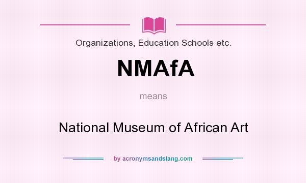 What does NMAfA mean? It stands for National Museum of African Art