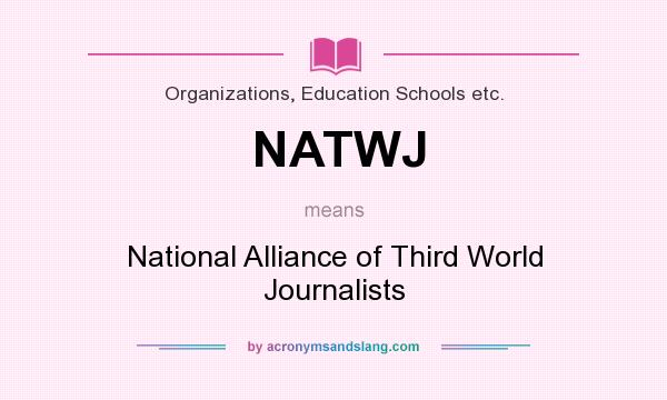 What does NATWJ mean? It stands for National Alliance of Third World Journalists