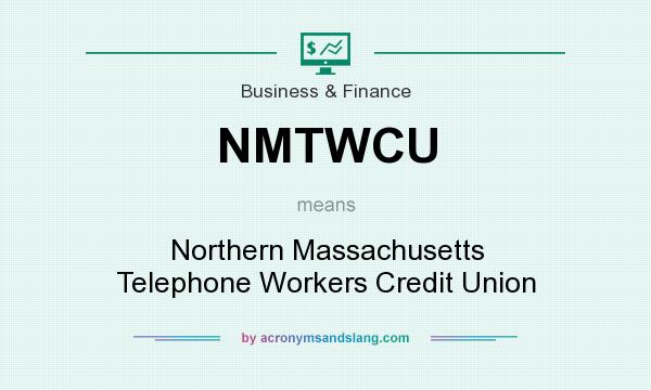 What does NMTWCU mean? It stands for Northern Massachusetts Telephone Workers Credit Union