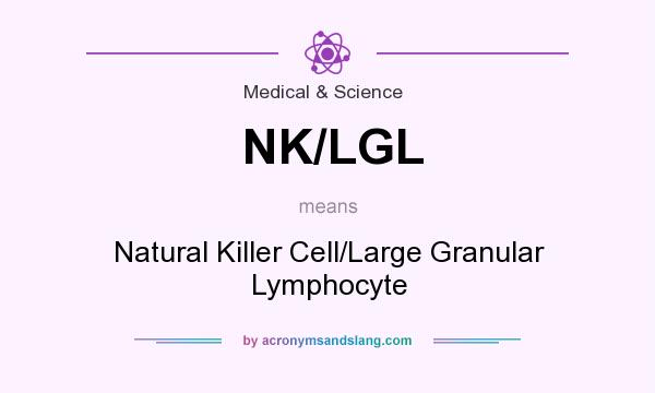 What does NK/LGL mean? It stands for Natural Killer Cell/Large Granular Lymphocyte