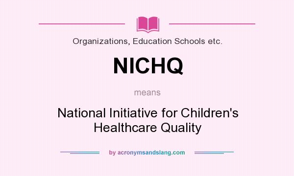 What does NICHQ mean? It stands for National Initiative for Children`s Healthcare Quality