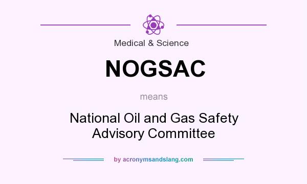 What does NOGSAC mean? It stands for National Oil and Gas Safety Advisory Committee