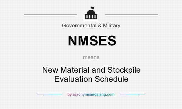 What does NMSES mean? It stands for New Material and Stockpile Evaluation Schedule