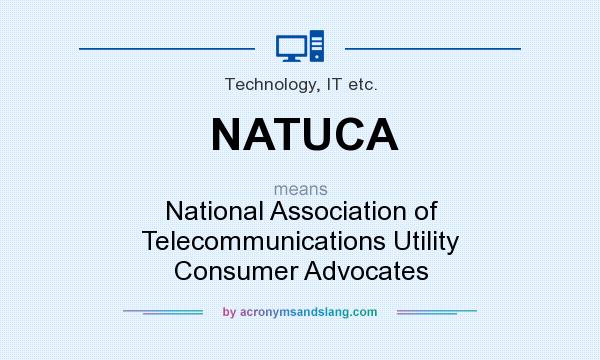 What does NATUCA mean? It stands for National Association of Telecommunications Utility Consumer Advocates