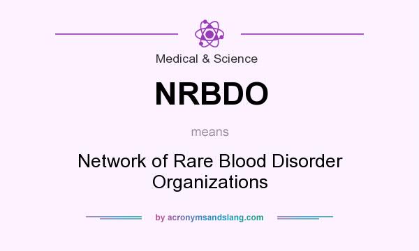 What does NRBDO mean? It stands for Network of Rare Blood Disorder Organizations