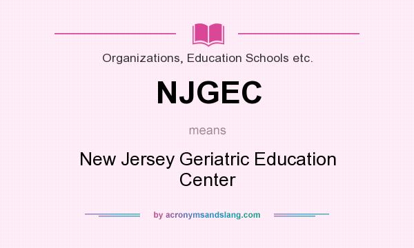 What does NJGEC mean? It stands for New Jersey Geriatric Education Center
