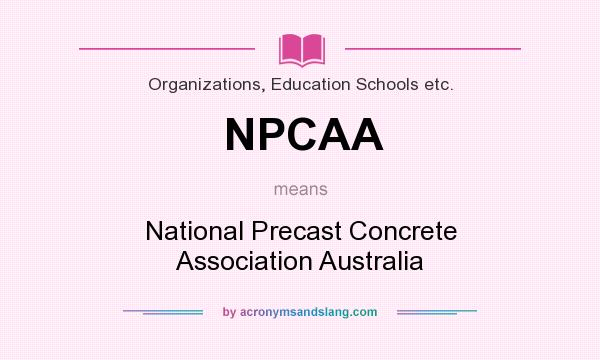 What does NPCAA mean? It stands for National Precast Concrete Association Australia
