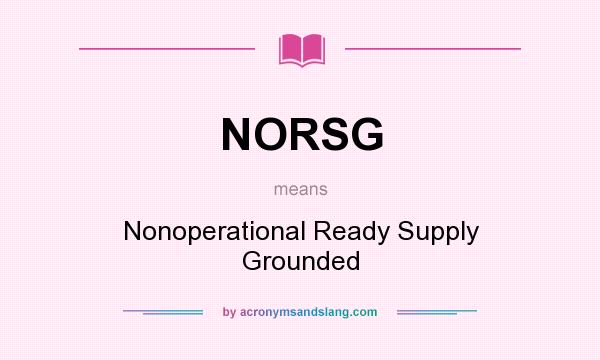 What does NORSG mean? It stands for Nonoperational Ready Supply Grounded