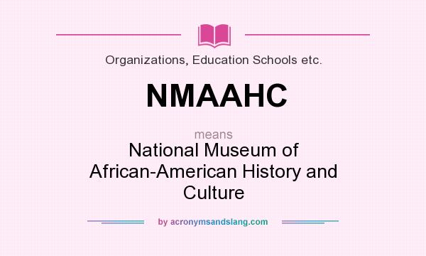 What does NMAAHC mean? It stands for National Museum of African-American History and Culture