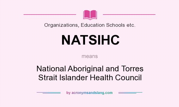 What does NATSIHC mean? It stands for National Aboriginal and Torres Strait Islander Health Council
