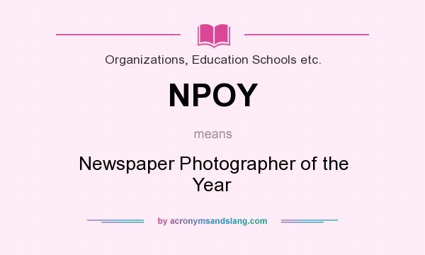 What does NPOY mean? It stands for Newspaper Photographer of the Year