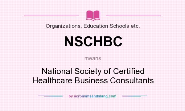 What does NSCHBC mean? It stands for National Society of Certified Healthcare Business Consultants