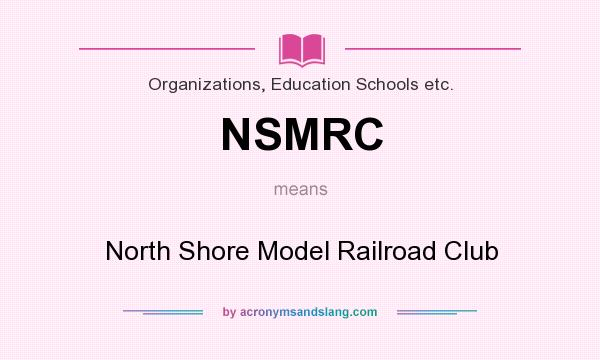 What does NSMRC mean? It stands for North Shore Model Railroad Club