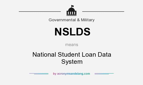 What does NSLDS mean? It stands for National Student Loan Data System