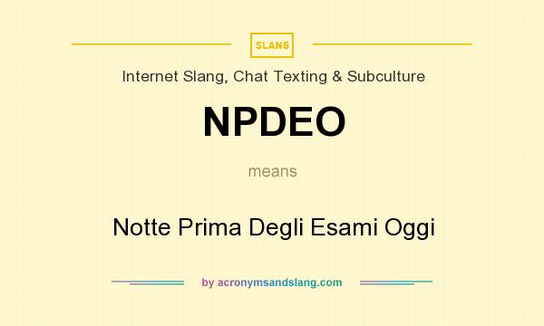 What does NPDEO mean? It stands for Notte Prima Degli Esami Oggi