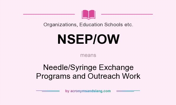 What does NSEP/OW mean? It stands for Needle/Syringe Exchange Programs and Outreach Work