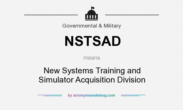 What does NSTSAD mean? It stands for New Systems Training and Simulator Acquisition Division