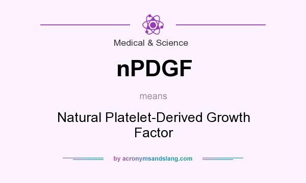 What does nPDGF mean? It stands for Natural Platelet-Derived Growth Factor