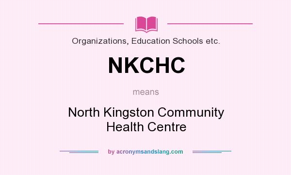 What does NKCHC mean? It stands for North Kingston Community Health Centre