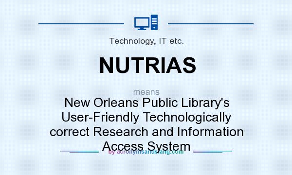 What does NUTRIAS mean? It stands for New Orleans Public Library`s User-Friendly Technologically correct Research and Information Access System