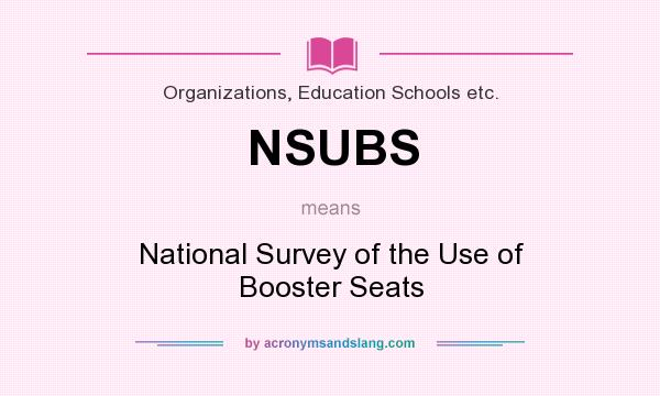 What does NSUBS mean? It stands for National Survey of the Use of Booster Seats