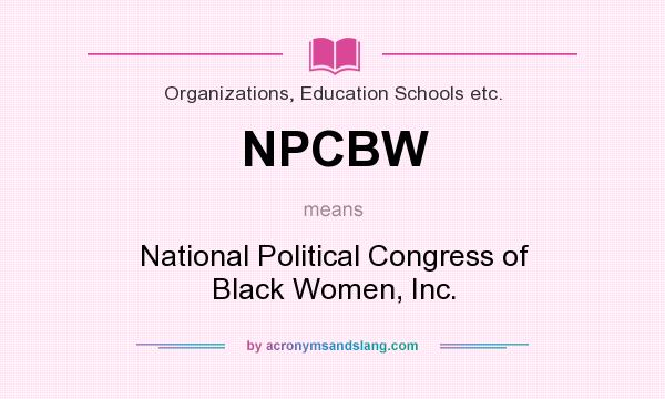 What does NPCBW mean? It stands for National Political Congress of Black Women, Inc.