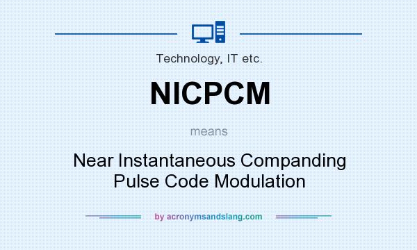 What does NICPCM mean? It stands for Near Instantaneous Companding Pulse Code Modulation