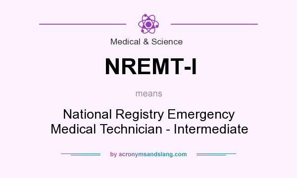 What does NREMT-I mean? It stands for National Registry Emergency Medical Technician - Intermediate