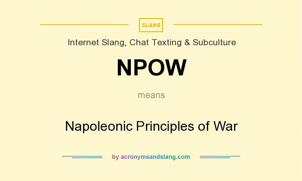 What does NPOW mean? It stands for Napoleonic Principles of War