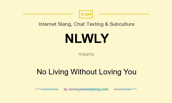 What does NLWLY mean? It stands for No Living Without Loving You