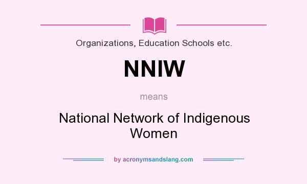 What does NNIW mean? It stands for National Network of Indigenous Women