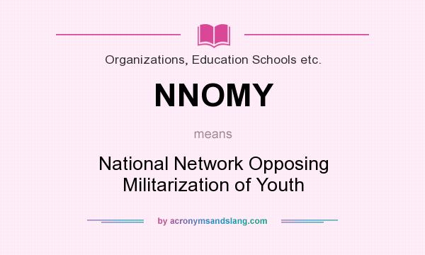 What does NNOMY mean? It stands for National Network Opposing Militarization of Youth
