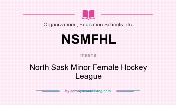 What does NSMFHL mean? It stands for North Sask Minor Female Hockey League