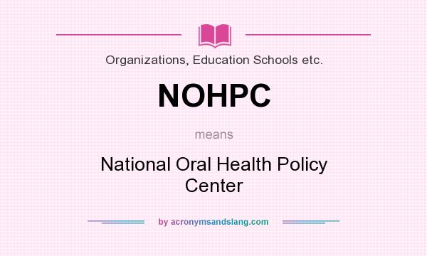What does NOHPC mean? It stands for National Oral Health Policy Center