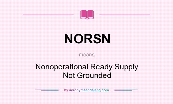 What does NORSN mean? It stands for Nonoperational Ready Supply Not Grounded