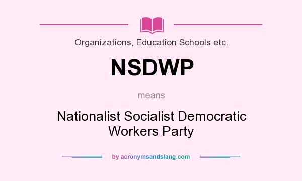 What does NSDWP mean? It stands for Nationalist Socialist Democratic Workers Party