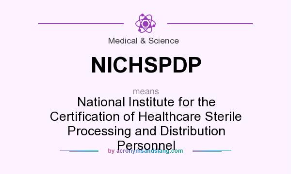 What does NICHSPDP mean? It stands for National Institute for the Certification of Healthcare Sterile Processing and Distribution Personnel