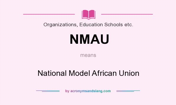 What does NMAU mean? It stands for National Model African Union