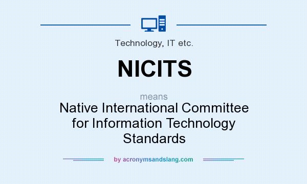 What does NICITS mean? It stands for Native International Committee for Information Technology Standards