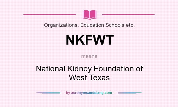 What does NKFWT mean? It stands for National Kidney Foundation of West Texas